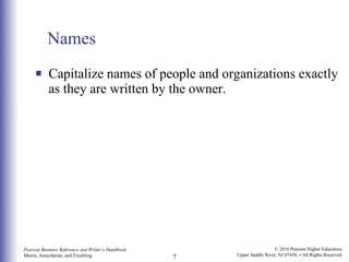 Names Capitalize names of people and organizations exactly as they are written by the owner. 
