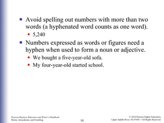 Avoid spelling out numbers with more than two words (a hyphenated word counts as one word). 5,240 Numbers expressed as words or figures need a hyphen when used to form a noun or adjective. We bought a five-year-old sofa. My four-year-old started school. 