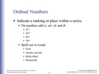 Ordinal Numbers Indicate a ranking or place within a series.  On numbers add  st, nd, rd,  and  th 21 st   42 nd   83 rd   39 th Spell out in words First twenty-second thirty-third fourteenth 