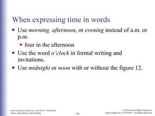When expressing time in words Use  morning, afternoon , or  evening  instead of a.m. or p.m.  four in the afternoon Use the word  o’clock  in formal writing and invitations. Use  midnight  or  noon  with or without the figure 12. 