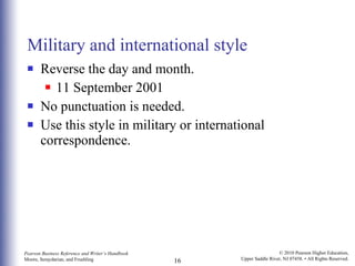 Military and international style Reverse the day and month.  11 September 2001 No punctuation is needed.  Use this style in military or international correspondence. 