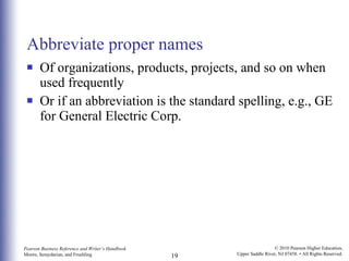 Abbreviate proper names Of organizations, products, projects, and so on when used frequently  Or if an abbreviation is the standard spelling, e.g., GE for General Electric Corp. 