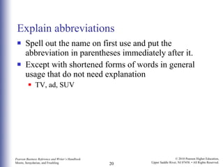 Explain abbreviations Spell out the name on first use and put the abbreviation in parentheses immediately after it. Except with shortened forms of words in general usage that do not need explanation TV, ad, SUV 