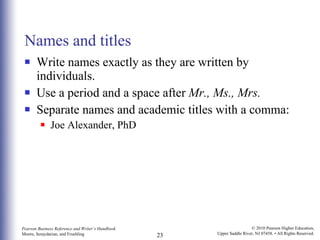 Names and titles Write names exactly as they are written by individuals. Use a period and a space after  Mr., Ms., Mrs. Separate names and academic titles with a comma: Joe Alexander, PhD 