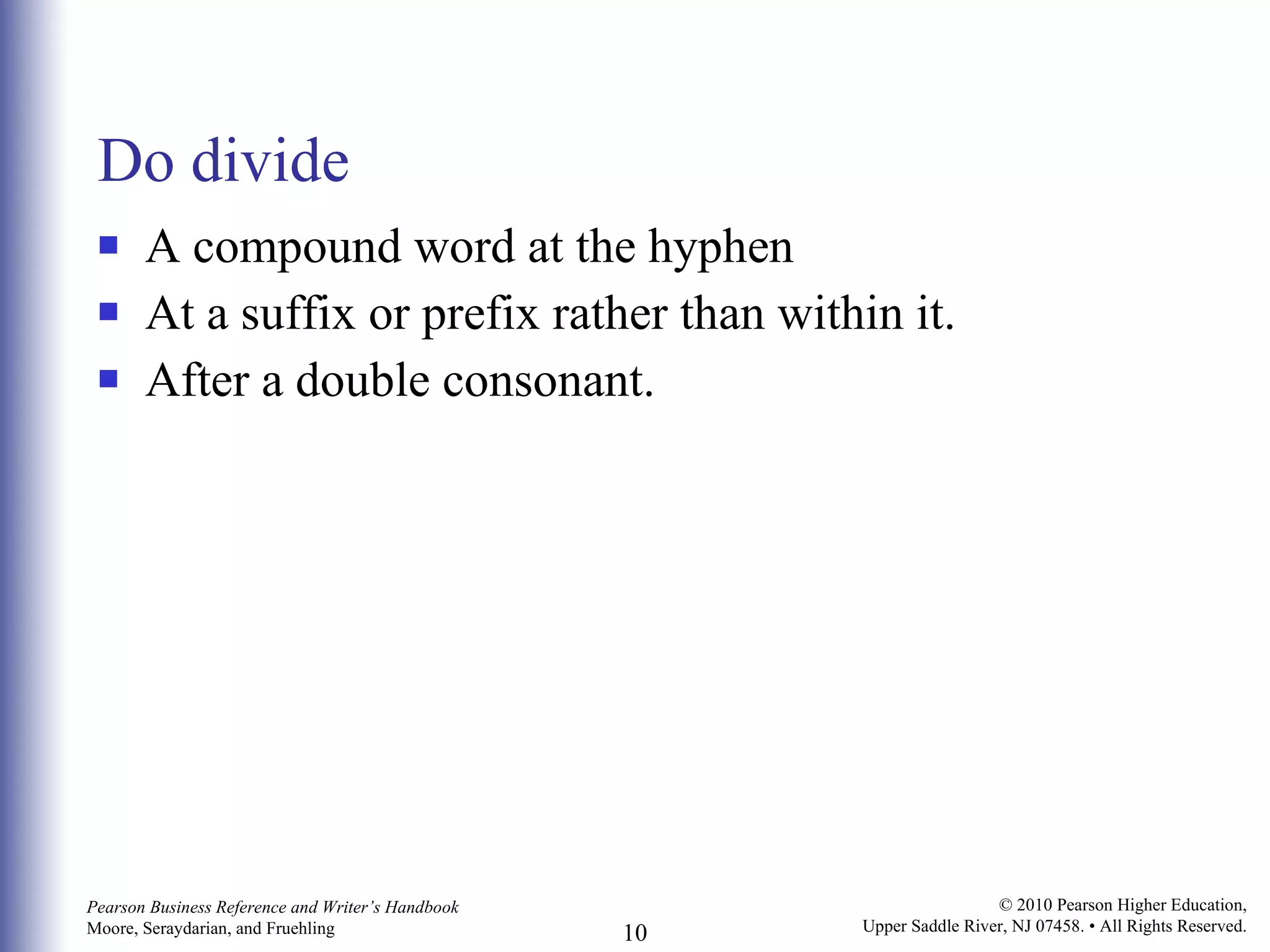 Do divide A compound word at the hyphen  At a suffix or prefix rather than within it. After a double consonant. 