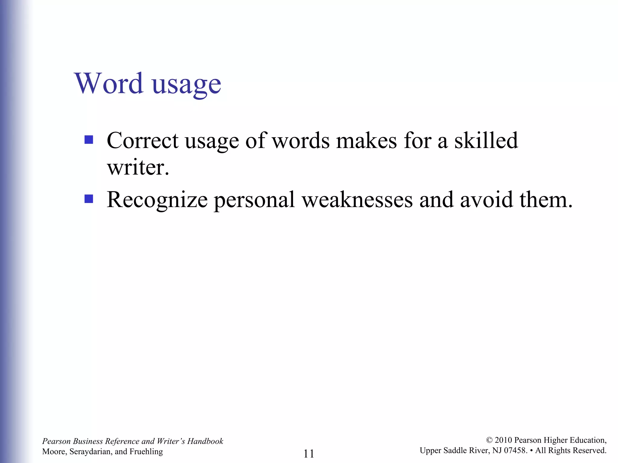 Word usage Correct usage of words makes for a skilled writer. Recognize personal weaknesses and avoid them. 