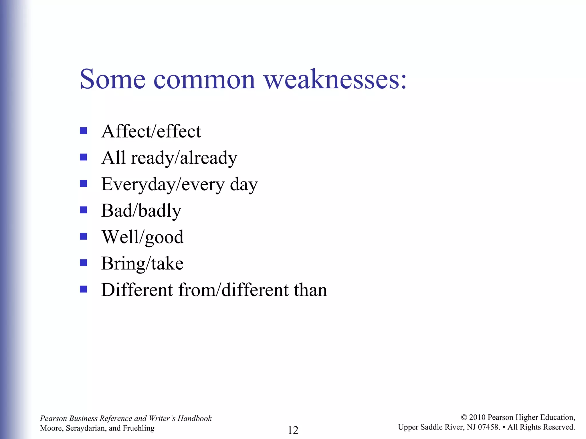 Some common weaknesses: Affect/effect All ready/already Everyday/every day Bad/badly Well/good Bring/take Different from/different than 