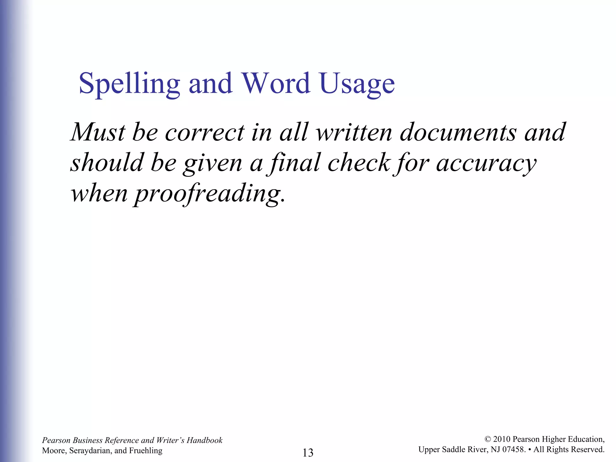 Spelling and Word Usage Must be correct in all written documents and should be given a final check for accuracy when proofreading. 
