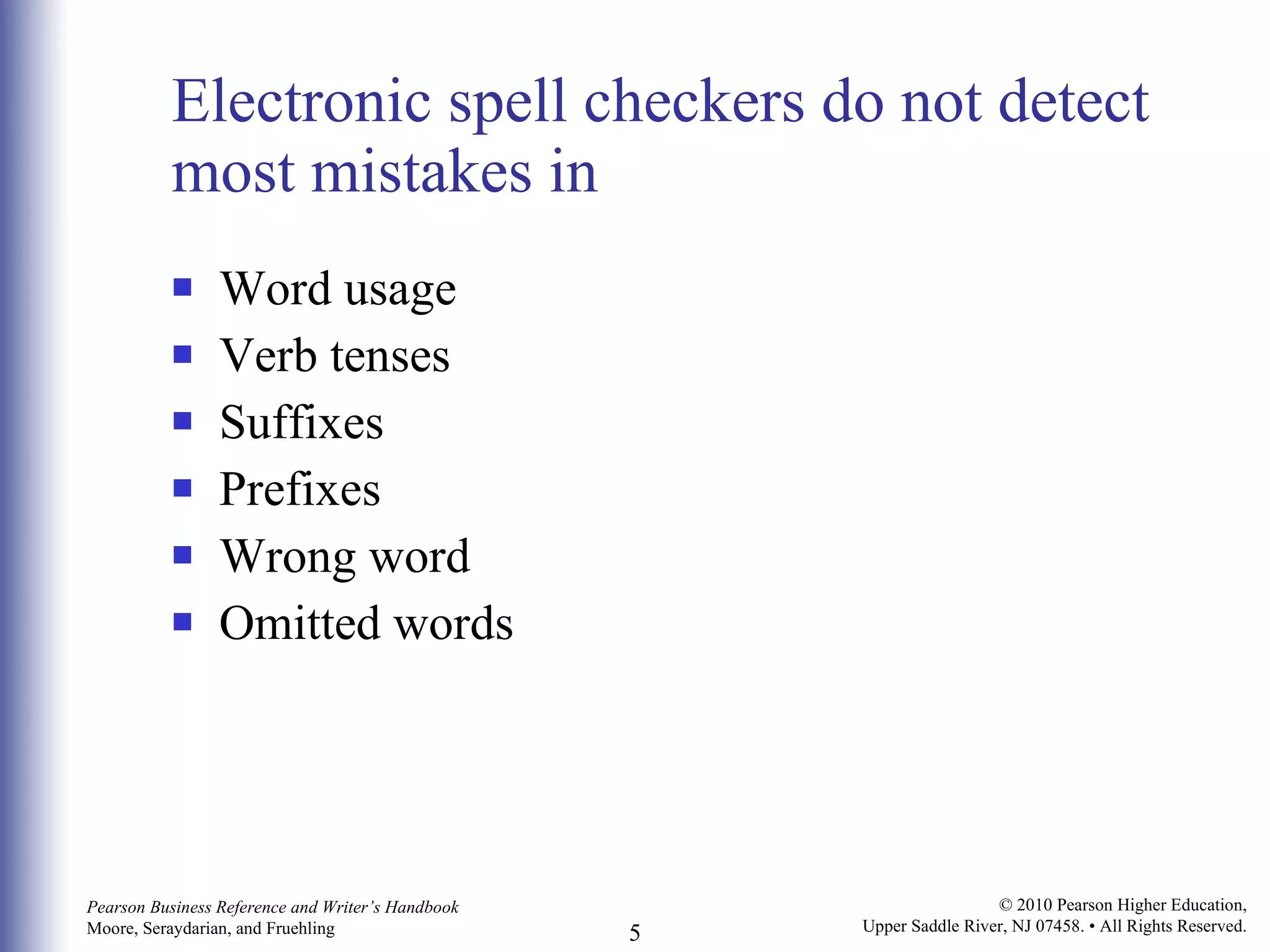 Electronic spell checkers do not detect most mistakes in Word usage Verb tenses Suffixes Prefixes Wrong word Omitted words  
