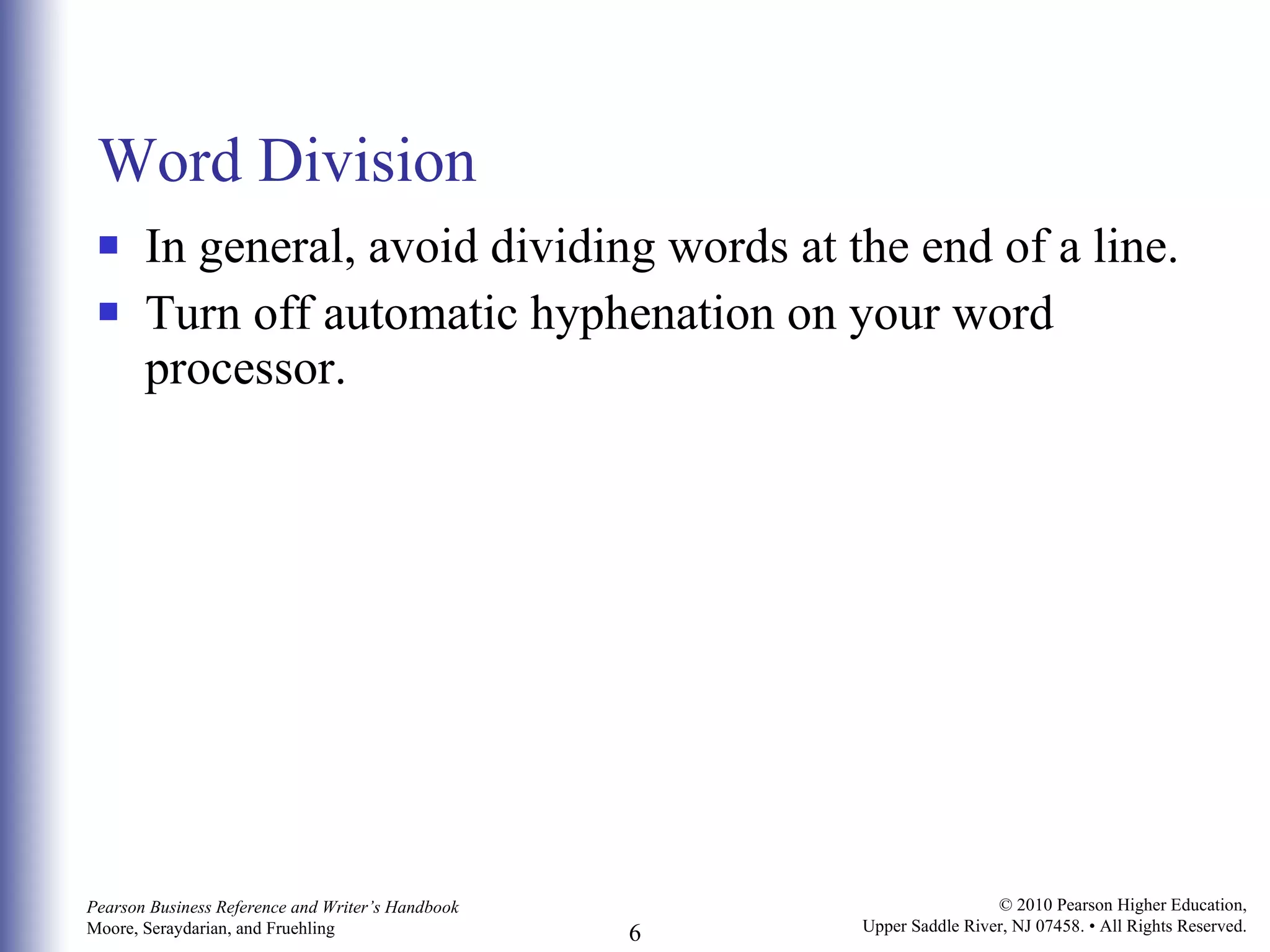 Word Division In general, avoid dividing words at the end of a line. Turn off automatic hyphenation on your word processor. 
