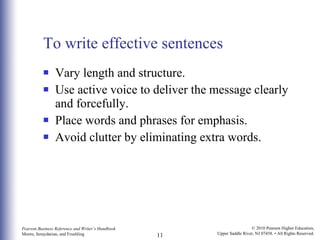 To write effective sentences Vary length and structure. Use active voice to deliver the message clearly and forcefully.  Place words and phrases for emphasis. Avoid clutter by eliminating extra words. 