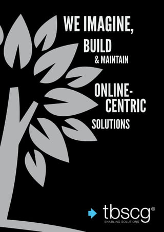 WWW.TBSCG.COM
WE IMAGINE,
SOLUTIONS
ONLINE-
CENTRIC
BUILD
& MAINTAIN
 