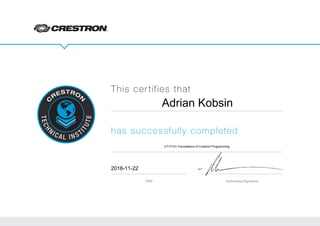 Authorized SignatureDate
This certifies that
has successfully completed
2016-11-22
CTI-P101 Foundations of Crestron Programming
Adrian Kobsin
 