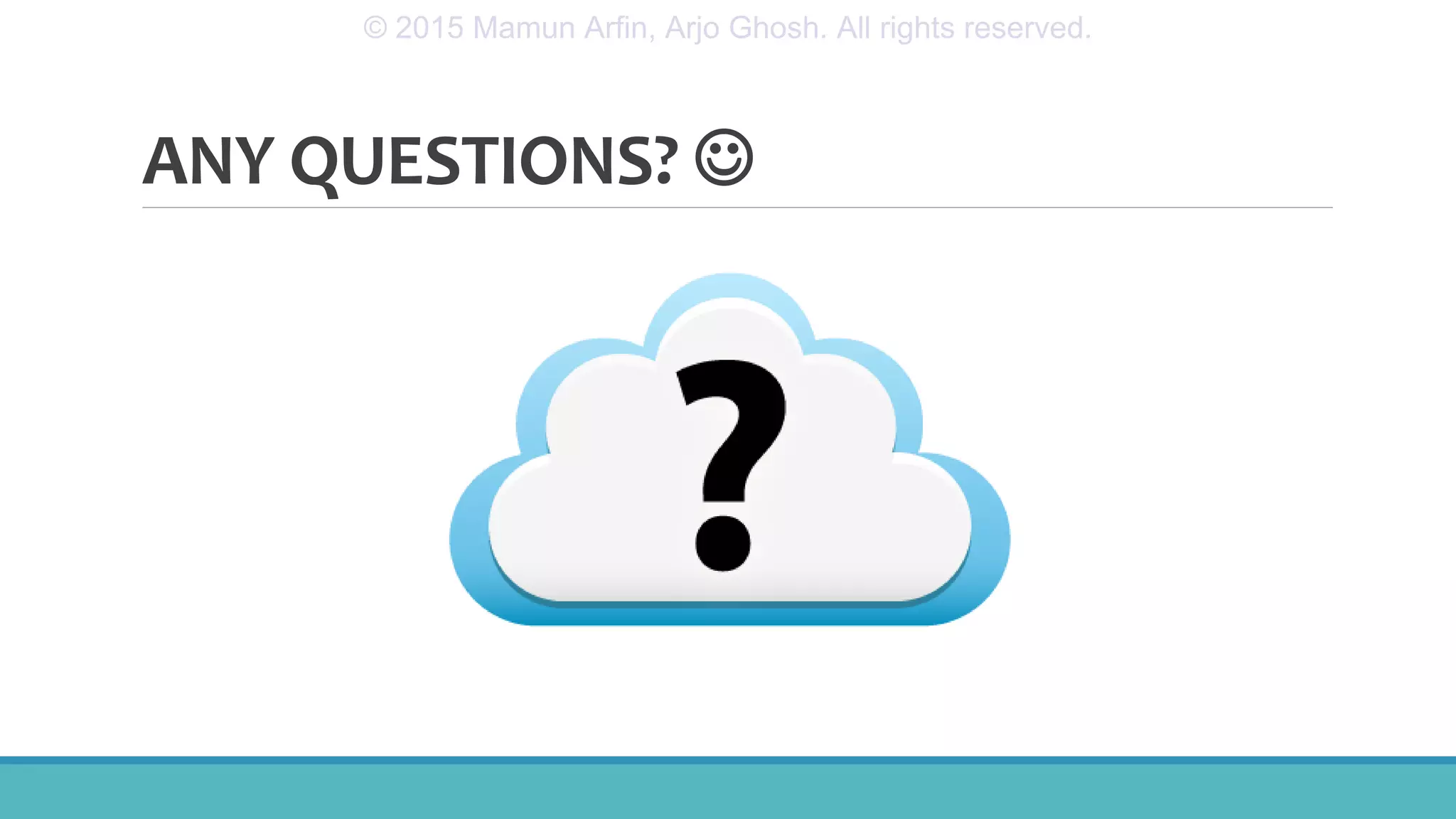 ANY QUESTIONS? 
© 2015 Mamun Arfin, Arjo Ghosh. All rights reserved.
 