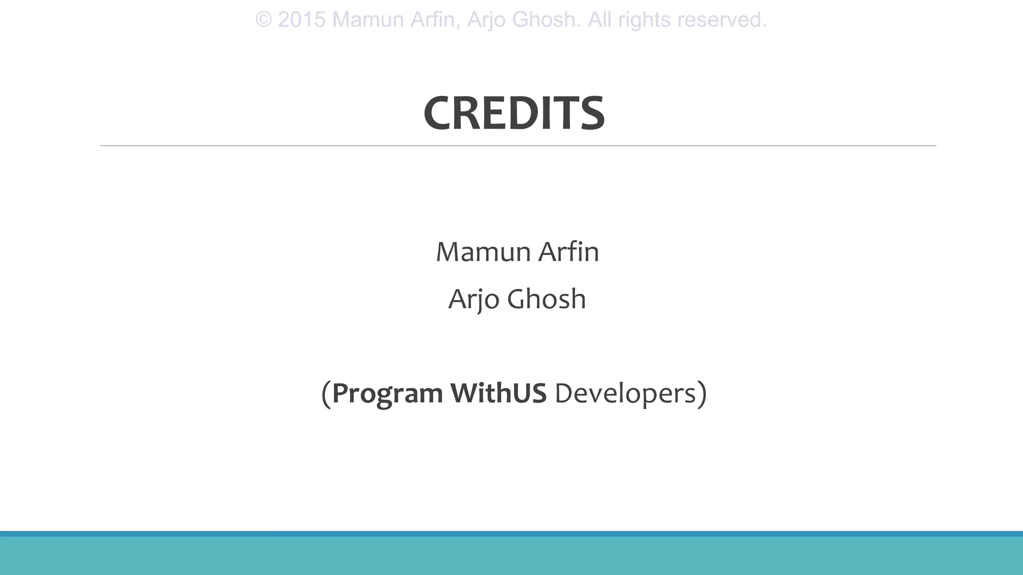 CREDITS
Mamun Arfin
Arjo Ghosh
(Program WithUS Developers)
© 2015 Mamun Arfin, Arjo Ghosh. All rights reserved.
 