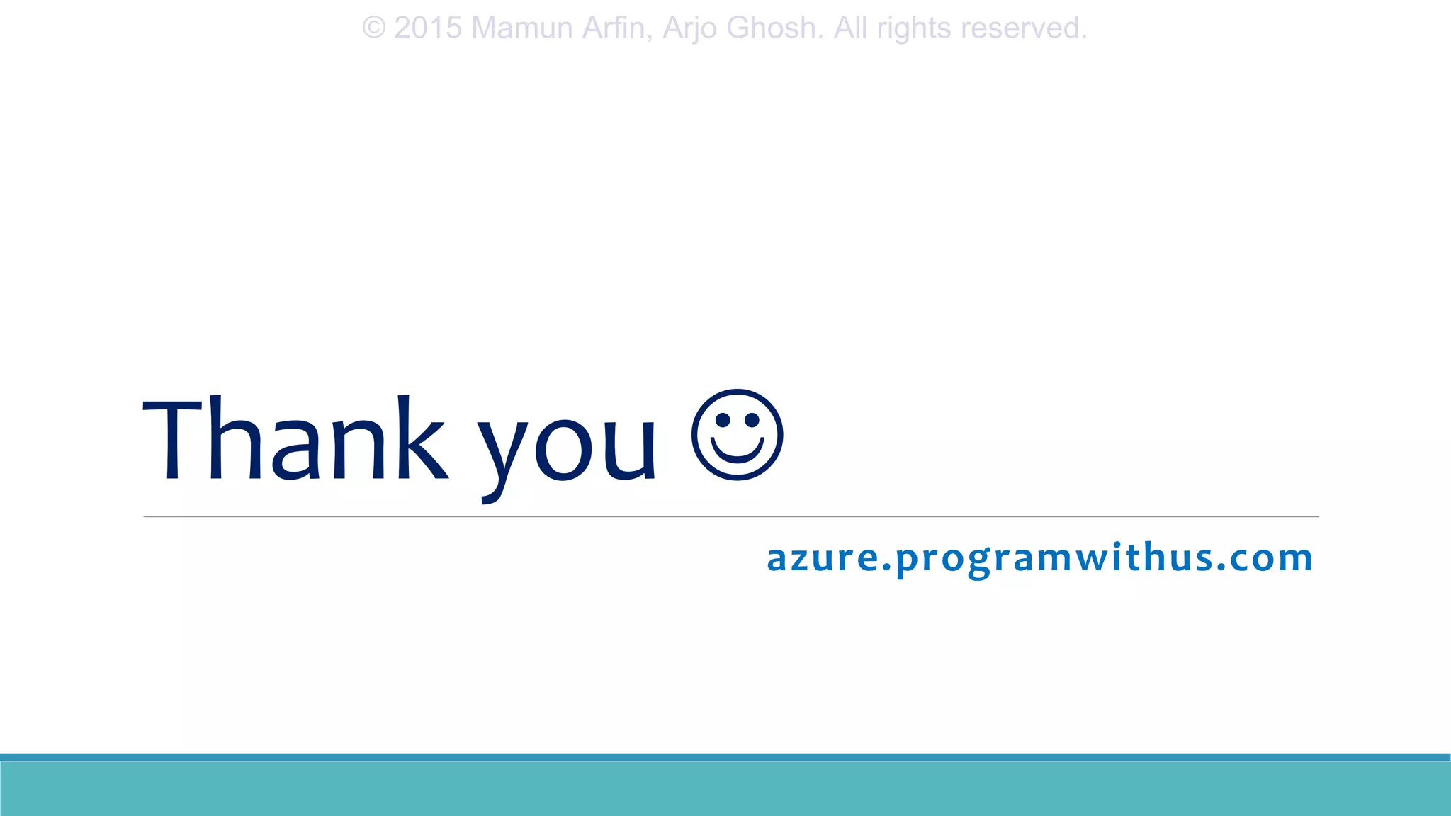Thank you 
azure.programwithus.com
© 2015 Mamun Arfin, Arjo Ghosh. All rights reserved.
 
