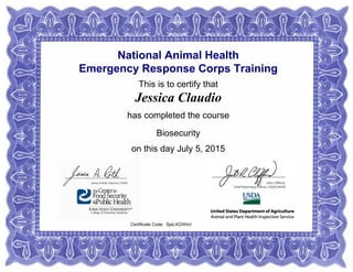 National Animal Health
Emergency Response Corps Training
This is to certify that
Jessica Claudio
has completed the course
Biosecurity
on this day July 5, 2015
Certificate Code: SjeLXOXHcI
 