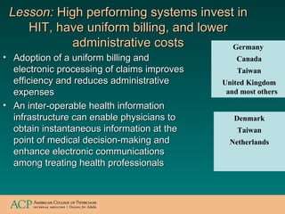 Lesson:  High performing systems invest in HIT, have uniform billing, and lower administrative costs <ul><li>Adoption of a...