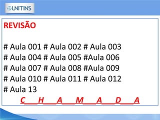 REVISÃO
# Aula 001 # Aula 002 # Aula 003
# Aula 004 # Aula 005 #Aula 006
# Aula 007 # Aula 008 #Aula 009
# Aula 010 # Aula 011 # Aula 012
# Aula 13
C___H___A___M___A___D___A
 