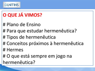 O QUE JÁ VIMOS?
# Plano de Ensino
# Para que estudar hermenêutica?
# Tipos de hermenêutica
# Conceitos próximos à hermenêutica
# Hermes
# O que está sempre em jogo na
hermenêutica?
 