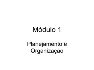 Módulo 1
Planejamento e
 Organização
 