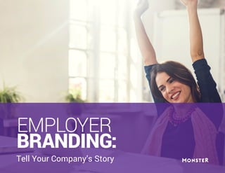 EMPLOYER
BRANDING:
Tell Your Company’s Story
 