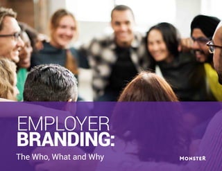 EMPLOYER
BRANDING:
The Who, What and Why
 