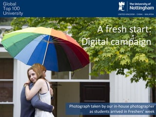 A fresh start:
Digital campaign
Photograph taken by our in-house photographer
as students arrived in Freshers’ week
 