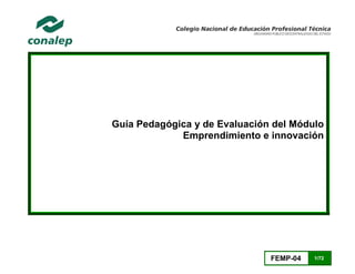 FEMP-04 1/72
Guía Pedagógica y de Evaluación del Módulo
Emprendimiento e innovación
 
