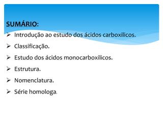 Tema:
Ácidos Dicarboxílicos
Sumário:
 Estudo dos ácidos Dicarboxílicos.
 Fórmulas estruturais.
 Nomenclatura.
 Obtenção
 Propriedades físicas e químicas
 Efeito do calor sobre os ácidos dicarboxílicos.
 Estudo do ácido etanodióico.
 