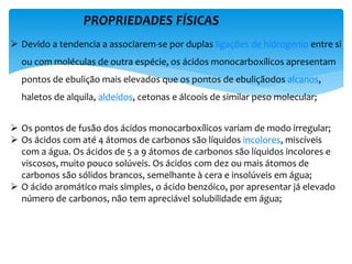  Escreva as fórmulas estruturais e as fórmulas
moleculares dos seguintes ácidos carboxílicos:
 a) Ácido prop-2-enodióico;
 b) Ácido butanodióico;
 c) Ácido Pentanodióico;
 d) Ácido Hex-3-inodióico;
 e) Ácido octa-6-enodióico;
 f) Ácido dec-6-enodióico.
Avaliação
 