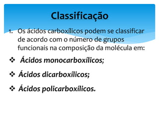 1. Os ácidos dicarboxílicos mostram o mesmo
comportamento químico que os ácidos
monocarboxílicos. Podem converter-se em sais, ácidos
clorídricos, ésteres, amidas e anidridos de ácidos.
2. Podem reagir com um ou com os seus dois grupos
funcionais, para dar lugar a formação de sais e derivados
de ácidos carboxílicos.
PROPRIEDADES QUÍMICAS
 