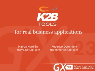 Mayda Kurdián Federico Dominioni
mayda@k2b.com fdominioni@k2b.com
for real business applications
 