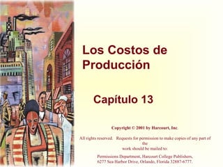 Los Costos de Producción ,[object Object],Copyright © 2001 by Harcourt, Inc . All rights reserved.   Requests for permission to make copies of any part of the work should be mailed to: Permissions Department, Harcourt College Publishers, 6277 Sea Harbor Drive, Orlando, Florida 32887-6777. 
