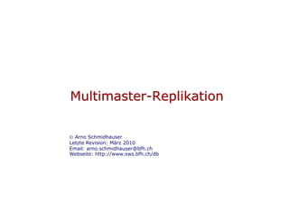 Multimaster-Replikation

  Arno Schmidhauser
Letzte Revision: März 2010
Email: arno.schmidhauser@bfh.ch
Webseite: http://www.sws.bfh.ch/db
 