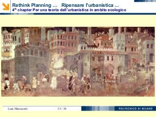 Luca Marescotti 33 / 38
Rethink Planning … Ripensare l'urbanistica ...
4th
chapter Per una teoria dell’urbanistica in ambito ecologico
 