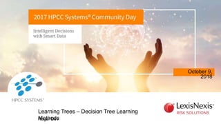 October 9,
2018
Roger Dev
Learning Trees – Decision Tree Learning
Methods
 