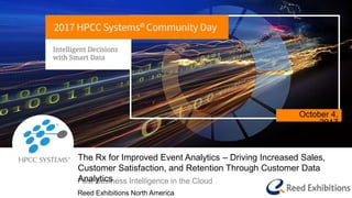 October 4,
2017
Reed Exhibitions North America
Fast Business Intelligence in the Cloud
The Rx for Improved Event Analytics – Driving Increased Sales,
Customer Satisfaction, and Retention Through Customer Data
Analytics
 