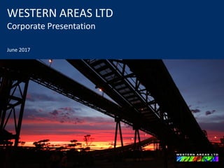 WESTERN AREAS LTD
Corporate Presentation
June 2017
 