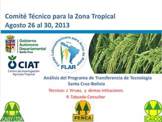 Análisis del Programa de Transferencia de Tecnología
Santa Cruz-Bolivia
Técnicos: J. Viruez, y demas intituciones
R .Taboada-Consultor
 