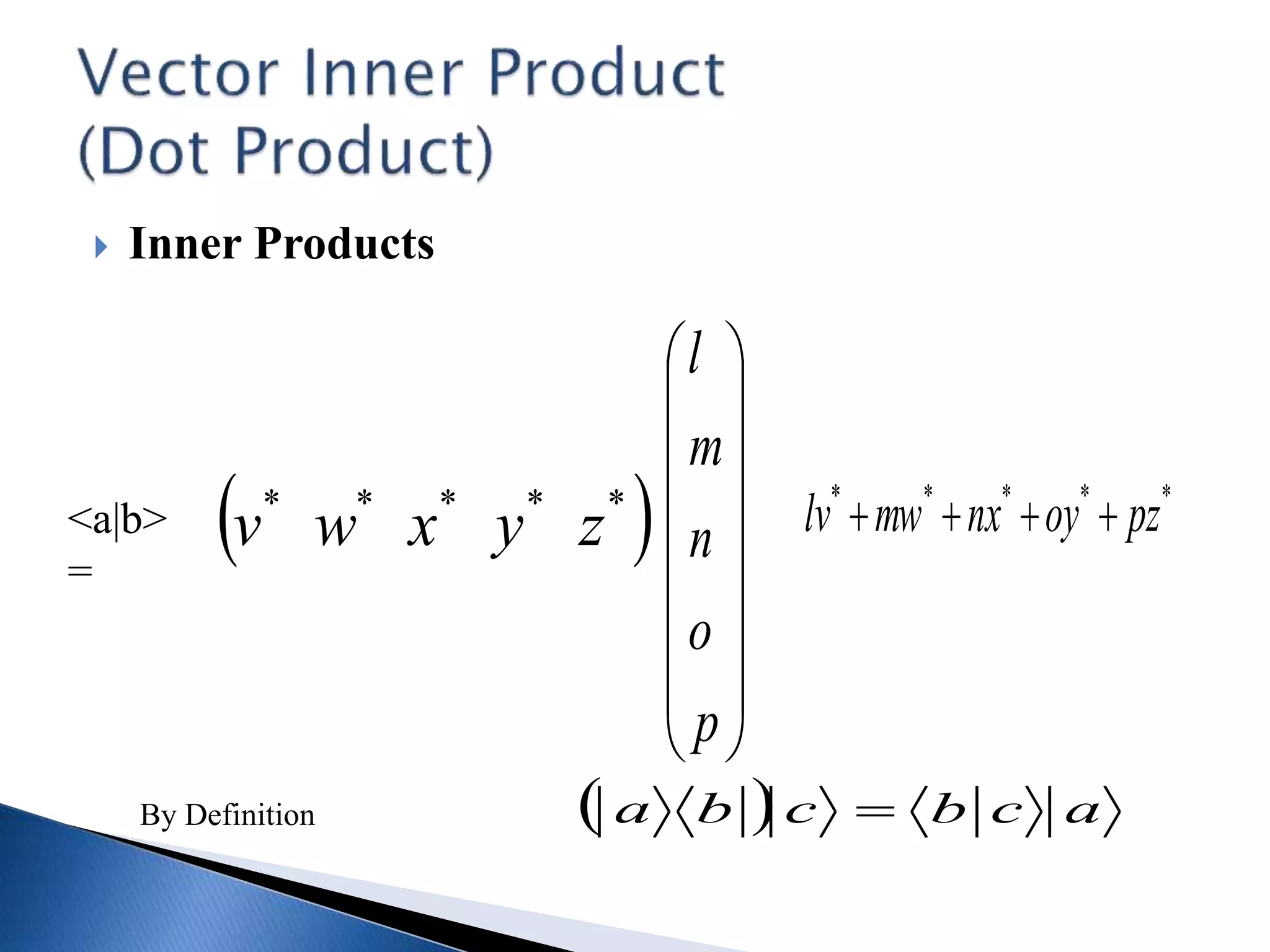  Inner Products
<a|b>
=
















p
o
n
m
l
 *****
zyxwv
*****
pzoynxmwlv 
By Definition   acbcba 
 