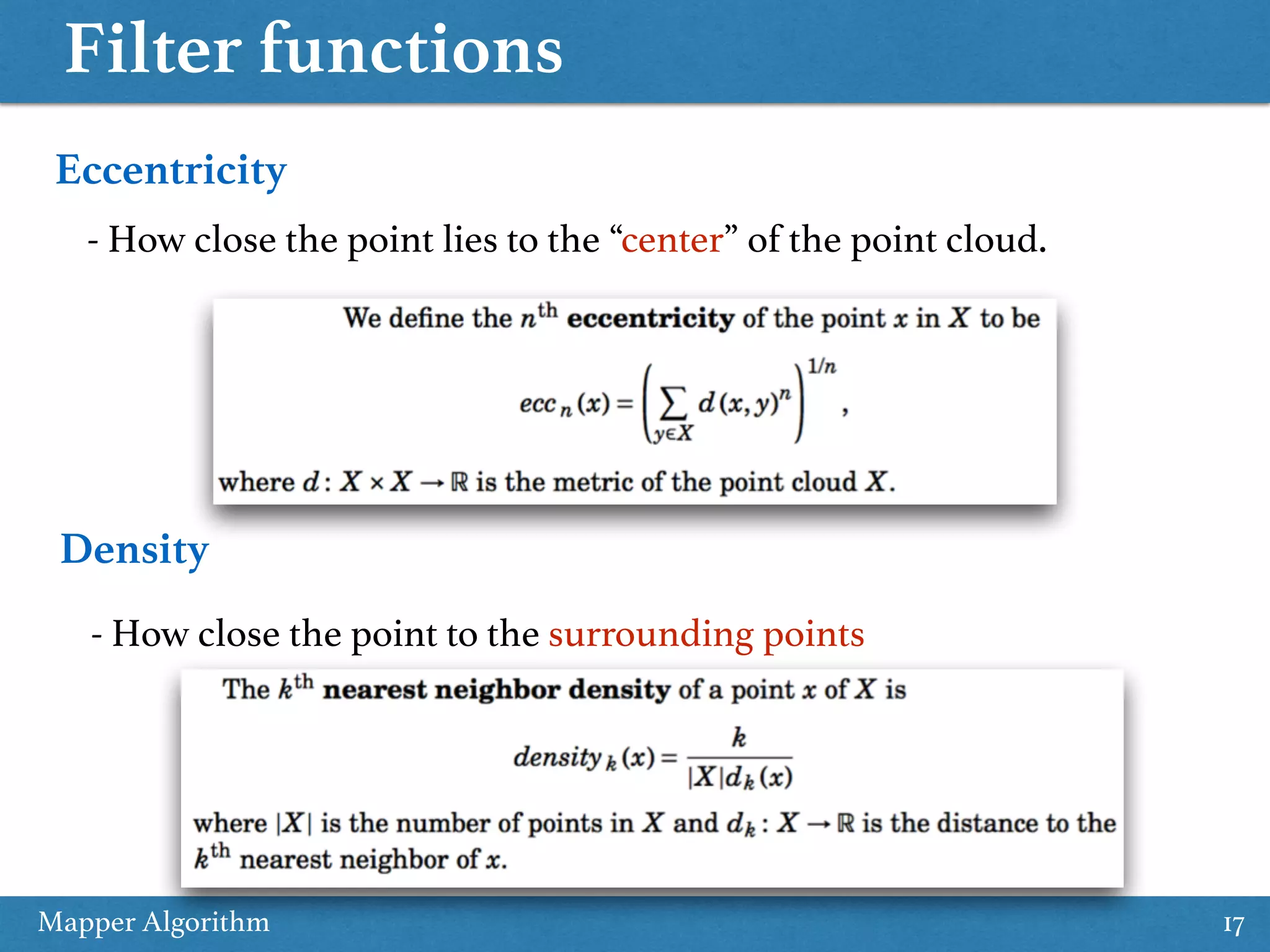 Filter functions Mapper Algorithm 17 Eccentricity Density - How close the point lies to the “center” of the point cloud. - How close the point to the surrounding points 