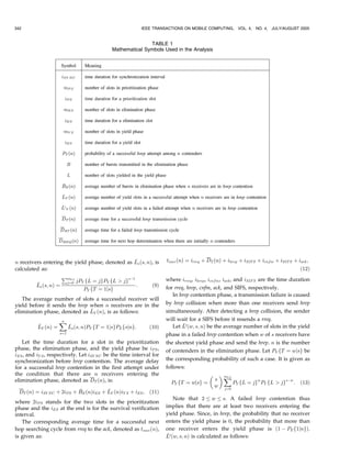 342                                                         IEEE TRANSACTIONS ON MOBILE COMPUTING,      VOL. 4,   NO. 4, JULY/AUGUST 2005


                                                             TABLE 1
                                              Mathematical Symbols Used in the Analysis




                                                    
n receivers entering the yield phase, denoted as Ls ðs; nÞ, is        tsucc ðnÞ ¼ irreq þ DT ðnÞ þ ihrep þ iSIF S þ icnfm þ iSIF S þ iack ;
calculated as:                                                                                                                         ð12Þ
                     PmY S                      sÀ1                   where irreq , ihrep , icnfm , iack , and iSIF S are the time duration
                     j¼0 jPY fL ¼ jgPY fL  jg
         Ls ðs; nÞ ¼                                :     ð9Þ         for rreq, hrep, cnfm, ack, and SIFS, respectively.
                             PY fT ¼ 1jsg
                                                                         In hrep contention phase, a transmission failure is caused
   The average number of slots a successful receiver will
yield before it sends the hrep when n receivers are in the            by hrep collision when more than one receivers send hrep
                               
elimination phase, denoted as LY ðnÞ, is as follows:                  simultaneously. After detecting a hrep collision, the sender
                     X
                     n                                                will wait for a SIFS before it resends a rreq.
          
          LY ðnÞ ¼         
                           Ls ðs; nÞPY fT ¼ 1jsgPE fsjng:      ð10Þ           
                                                                         Let L0 ðw; s; nÞ be the average number of slots in the yield
                     s¼1                                              phase in a failed hrep contention when w of s receivers have
   Let the time duration for a slot in the prioritization             the shortest yield phase and send the hrep. n is the number
phase, the elimination phase, and the yield phase be iP S ,           of contenders in the elimination phase. Let PY fT ¼ wjsg be
iES , and iY S , respectively. Let iSY NC be the time interval for
synchronization before hrep contention. The average delay             the corresponding probability of such a case. It is given as
for a successful hrep contention in the first attempt under           follows:
the condition that there are n receivers entering the                                         X    mY S
elimination phase, denoted as DT ðnÞ, is:                                                       s
                                                                        PY fT ¼ wjsg ¼                     P fL ¼ jgw PY fL  jgsÀw : ð13Þ
                                                                                               w j¼0 Y
                                       
  DT ðnÞ ¼ iSY NC þ 2iP S þ BE ðnÞiES þ LY ðnÞiY S þ iES ; ð11Þ
                                                                          Note that 2 w s. A failed hrep contention thus
where 2iP S stands for the two slots in the prioritization
phase and the iES at the end is for the survival verification         implies that there are at least two receivers entering the
interval.                                                             yield phase. Since, in hrep, the probability that no receiver
   The corresponding average time for a successful next               enters the yield phase is 0, the probability that more than
hop searching cycle from rreq to the ack, denoted as tsucc ðnÞ,       one receiver enters the yield phase is ð1 À PE f1jngÞ.
is given as:                                                           
                                                                      L0 ðw; s; nÞ is calculated as follows:
 