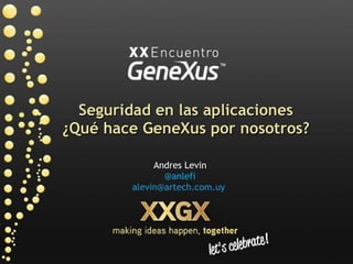 Seguridad en las aplicaciones ¿Qué hace GeneXus por nosotros? Andres Levin @anlefi [email_address]   