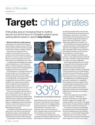 6 Fairplay 6 June 2013
story of the week
www.fairplay.co.uk
Target: child pirates
Child pirates pose an increasing threat to maritime
security and are the focus of a Canadian research group
seeking tailored solutions, reports Girija Shettar
> With the proliferation of light weapons
and small arms, the recruitment of male and
female children as soldiers in armed conﬂicts is
rising around the world. The numbers currently
stand at about 300,000, according to UNICEF.
Marine piracy is expected to be no
exception to this trend. Recent research
estimates that while most pirates range in
age from 20–35 years, at least one-third of all
pirates are under 18 years old, with one in
three pirates in any skiff likely to be a child.
A younger pirate demographic poses unique
moral and legal threats, as well as responsi-
bilities, to maritime operators, and security
providers recognise that if the demographic is
changing, they need to know about it.
John Thompson is a founding member and
commercial director of maritime security
provider Ambrey Risk. He told Fairplay:
“Knowing the age of somebody coming at us
is really signiﬁcant. If the age proﬁle is
changing, does this mean there is a smaller
number of very experienced controllers,
with the implementation being done by
people younger in experience but more
willing to take risks? That is relevant to us in
terms of the threat proﬁle that we face.”
The Nova Scotia-based Dalhousie Marine
Piracy Project (DMPP) was set up in 2011 to
focus on child piracy and is an offshoot of
Dalhousie University’s Roméo Dallaire Child
Soldiers Initiative. Taking an interdisciplinary
approach to the problem of piracy and its
impact on shipping and coastal communities,
it looks at: operational responses, law and
governance, socio-economic factors, and
information management.
The DMPP has consulted maritime security
experts such as the Security Association for
the Maritime Industry and is liaising with
shipping organisations with regards to further
involvement, particularly for data collection.
Fairplay spoke to lead researcher Professor
Hugh Williams and learned that along with
the project’s humanitarian and ultimately
business-friendly aims of stopping children
being lured into piracy, and rehabilitating
former offenders, the project is also
exploring a way to attack the backers of
piracy through raising awareness about their
use of children in a hazardous trade.
For those seeking to eliminate piracy, the
advantage of focusing on children is that child
pirates operate in international waters and
are picked up and detained by international
forces. Removed from the weak legal systems
of failed states, they become “not only the
responsibility of the detaining forces, but also
more accessible to programmes designed to
remove them from criminality”, states a
DMPP report published in December 2012.
With child pirates facing similar dangers of
exploitation and abuse as child soldiers, some
argue that “the employment of children in
piracy [should be made] a crime for which the
International Criminal Court [ICC] should
have jurisdiction”, stated the report.
But for this, child piracy would have to be
viewed as a crime against humanity, which the
ICC’s power is limited to, along with genocide,
war crimes, and crimes of aggression.
David Dadge, spokesman for the UN Office
on Drugs and Crime told Fairplay that while
the employment of juvenile pirates was a
matter governed by international laws
relating to the rights of children, including the
1999 Convention No 182 on the Elimination
of the Worst Forms of Child Labour, as well as
national criminal laws, it is not viewed from
“the perspective of crimes against humanity”.
The DMPP believes this should change. A
key beneﬁt would be that “it would place
those organisers and backers of piracy in an
extremely dangerous legal position, as they
would be subject to international arrest
warrants and extradition to face the ICC …
High-proﬁle criminal trials would make the
employment of child pirates an extremely
risky activity.”
Labour and employment lawyer Emily
Camastra, author of a 2008 paper on
hazardous child labour as a crime against
humanity, suggested to Fairplay: “The
strategy would be to get the ICC to recognise
that the pirates [forcing] children to work for
them is really a modern form of slavery.”
Currently the situation is far from being
this organised, with land-based initiatives
focused on building prisons and enforcing
criminal law – less sustainable options than
stopping the ﬂow of new piracy recruits.
One reason for the long-decried ‘catch and
release’ approach of security actors is that
RoméoDallaireChildSoldiersInitiative
Carl Conradi:
standard operating
procedures are
essential for
safeguarding
security operatives
engaging with child
combatants
ing
ives
hild
DalhousieMarinePiracyProject
Professor Hugh Williams:
child piracy presents a new
approach to erasing piracy
Professor Hugh Willia
child piracy presents
approach to erasing p
the estimated number of under-18s employed as maritime pirates
33%
 