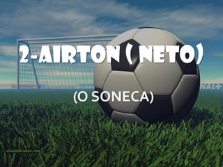 2-AIRTON ( NETO)
    (O SONECA)
 