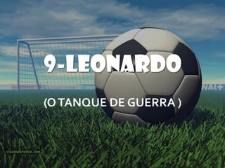9-LEONARDO
(O TANQUE DE GUERRA )
 