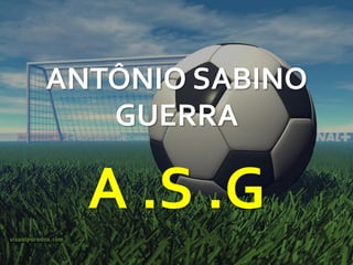 ANTÔNIO SABINO
   GUERRA

  A .S .G
 