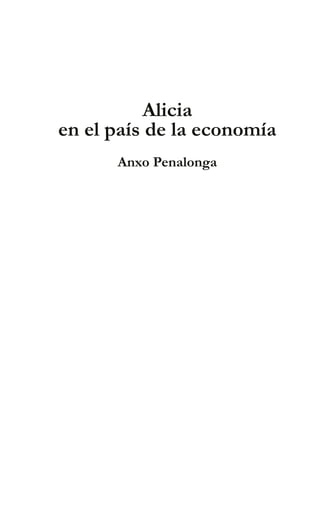 Alicia
en el país de la economía
Anxo Penalonga
 