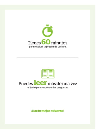 ¡Haz tu mejor esfuerzo!
60
Tienes minutos
para resolver la prueba de Lectura.
leer
Puedes más de una vez
el texto para responder las preguntas.
 